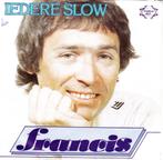 S 0480  Francis - Iedere Slow, Ophalen of Verzenden, Gebruikt, 7 inch, Single