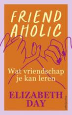 Elizabeth Day: Friendaholic. Vriendschap. Nederlandstalig, Ophalen of Verzenden, Zo goed als nieuw, Sociale psychologie, Elizabeth Day
