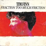 Tim Finn - Fraction to much friction, Gebruikt, 7 inch, Single, Ophalen of Verzenden