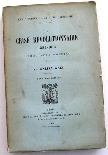 La Crise Révolutionnaire 1584-1614 Rusland 1906 Waliszewski beschikbaar voor biedingen