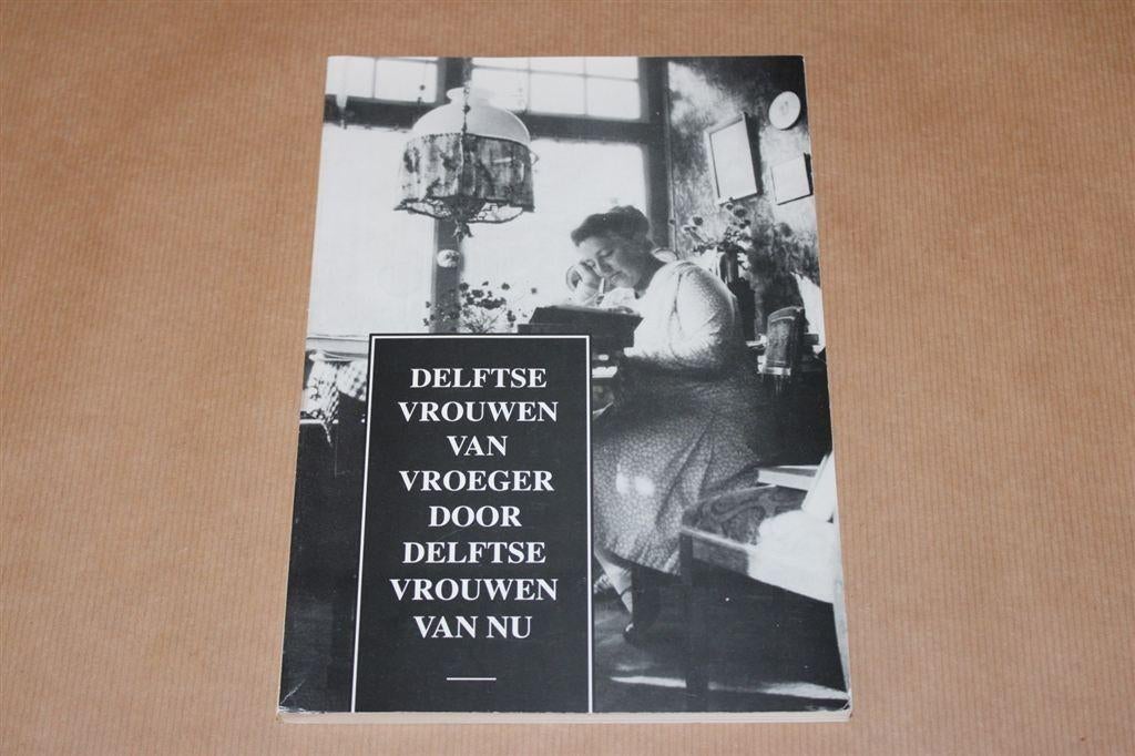 Delftse vrouwen van vroeger door Delftse vrouwen van nu., Boeken, Geschiedenis | Stad en Regio, Ophalen of Verzenden, Gelezen