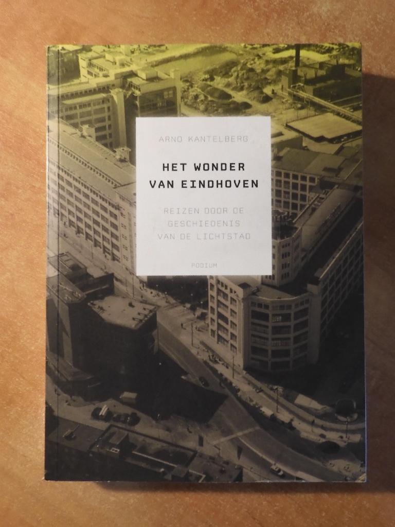 Het wonder van Eindhoven, geschiedenis (A. Kantelberg) 2011, Boeken, Ophalen of Verzenden, Arno Kantelberg, 20e eeuw of later