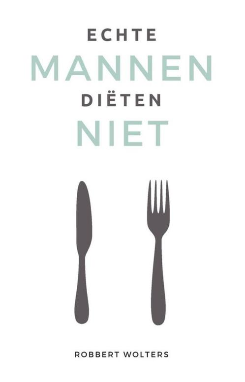 Echte mannen diëten niet - Robbert Wolters - GRATIS BEZORGD, Boeken, Gezondheid, Dieet en Voeding, Nieuw, Dieet en Voeding, Verzenden