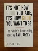 It's Not How Good You Are - Arden, Sociale psychologie, Paul arden, Ophalen of Verzenden, Zo goed als nieuw
