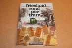 Friesland Rond per Tram — Een Rijk Geïllustreerd Overzicht, Ophalen of Verzenden, Gelezen