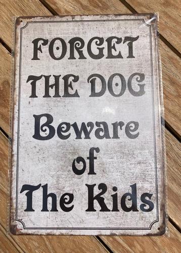 METAL SIGN FORGET THE DOG Beware of The Kids NIEUW  beschikbaar voor biedingen