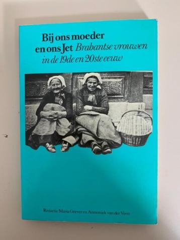 Bij ons moeder en ons jet. Brabantse vrouwen 19e en 20e eeuw