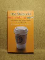 Hoe Starbucks mijn redding werd - Michael Gates Gill., Ophalen of Verzenden