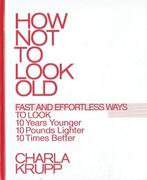 Charla Krupp How Not To Look Old Fast and Effortless Ways, Boeken, Gezondheid, Dieet en Voeding, Zo goed als nieuw, Gezondheid en Conditie