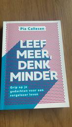 Leef Meer, Denk Minder - Pia Callesen, Boeken, Ophalen of Verzenden, Zo goed als nieuw, Overige onderwerpen