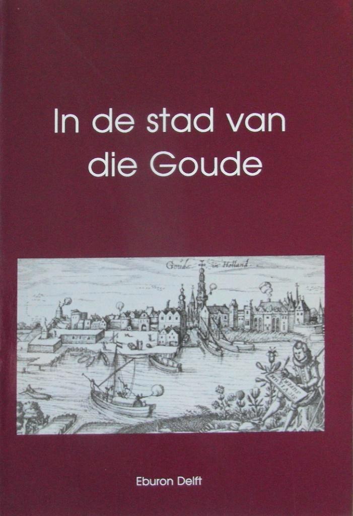 In de stad van die Goude., Boeken, Geschiedenis | Stad en Regio, Zo goed als nieuw, Ophalen of Verzenden