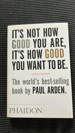 Paul Arden - It’s not how good you are, it’s how good you.., Ophalen of Verzenden, Zo goed als nieuw, Overige onderwerpen