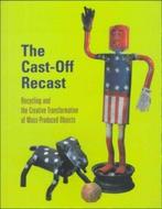 The Cast-off Recast Recycling and the Creative Transformatio, Ophalen of Verzenden, Nieuw, Schilder- en Tekenkunst