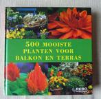 500 mooiste planten balkon en terras, Boeken, Wonen en Tuinieren, Ophalen of Verzenden, Zo goed als nieuw
