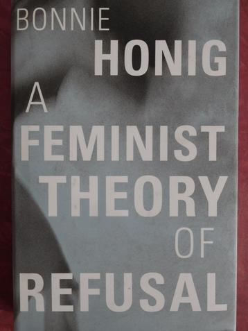 A Feminist Theory of Refusal Bonnie Honig beschikbaar voor biedingen