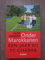 Igor Wijnker - Onder Marokkanen: Een Jaar Bij FC CHABAB, Ophalen of Verzenden, Gelezen, Igor Wijnker