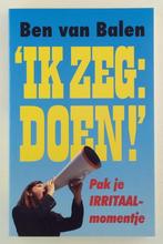 Balen, Ben van - Ik zeg: doen! / pak je irritaalmomentje, Boeken, Essays, Columns en Interviews, Gelezen, Verzenden