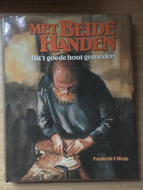 Met beide handen Uit 't goede hout gesneden Frederik Weijs, Boeken, Hobby en Vrije tijd, Gelezen, Houtbewerking, Ophalen of Verzenden