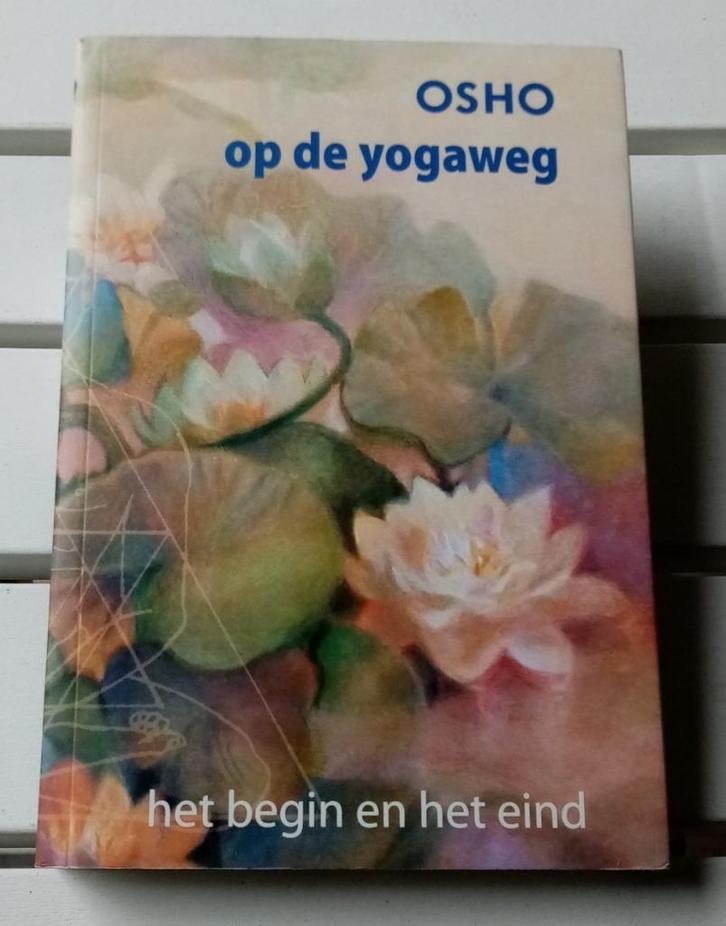 OP DE YOGAWEG. Het begin en het eind * Osho, Boeken, Esoterie en Spiritualiteit, Gelezen, Achtergrond en Informatie, Spiritualiteit algemeen