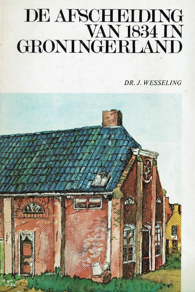 De Afscheiding van 1834 in Groningerland. Deel 1 Middelstum, Ophalen of Verzenden, Gelezen, Dr. J. Wesseling, Christendom | Protestants
