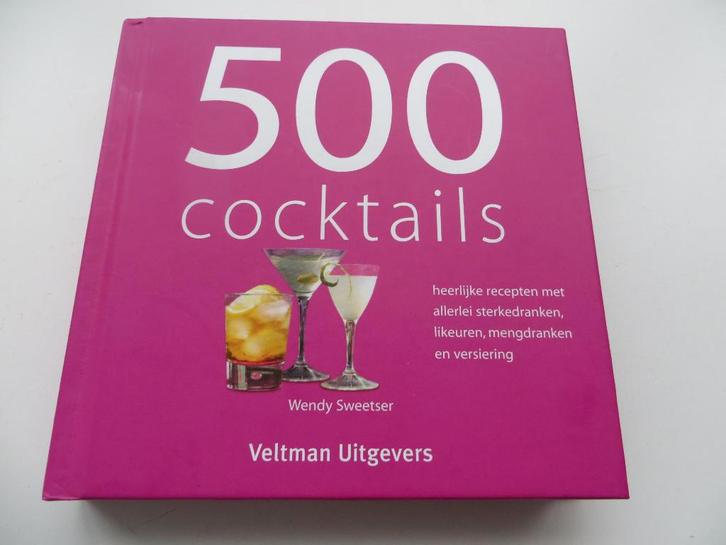 500 Cocktails, Wendy Sweetser, Heerlijke recepten met allerl, Boeken, Kookboeken, Zo goed als nieuw, Voorgerechten en Soepen, Hoofdgerechten
