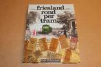 Friesland Rond per Tram — Een Rijk Geïllustreerd Overzicht, Boeken, Geschiedenis | Stad en Regio, Ophalen of Verzenden, 20e eeuw of later
