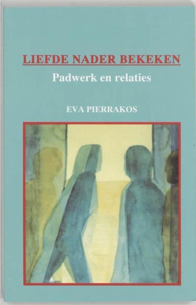 Liefde nader bekeken, padwerk en relaties - Eva Pierrakos, Boeken, Psychologie, Zo goed als nieuw, Verzenden