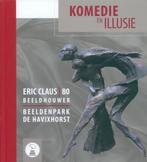 KOMEDIE EN ILLUSIE ERIC CLAUS 80 BEELDENPARK DE HAVIXHORST, Verzenden, Zo goed als nieuw, Beeldhouwkunst