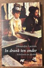 In drank ten onder - Alexandre Lacroix schrijvers en alcohol, Ophalen of Verzenden, Zo goed als nieuw