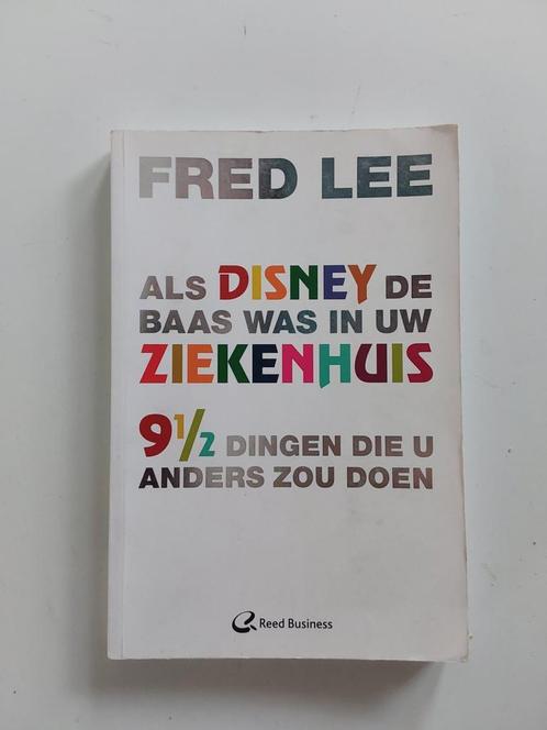 Fred Lee : Als Disney de baas was in uw ziekenhuis, Boeken, Advies, Hulp en Training, Gelezen, Ophalen of Verzenden