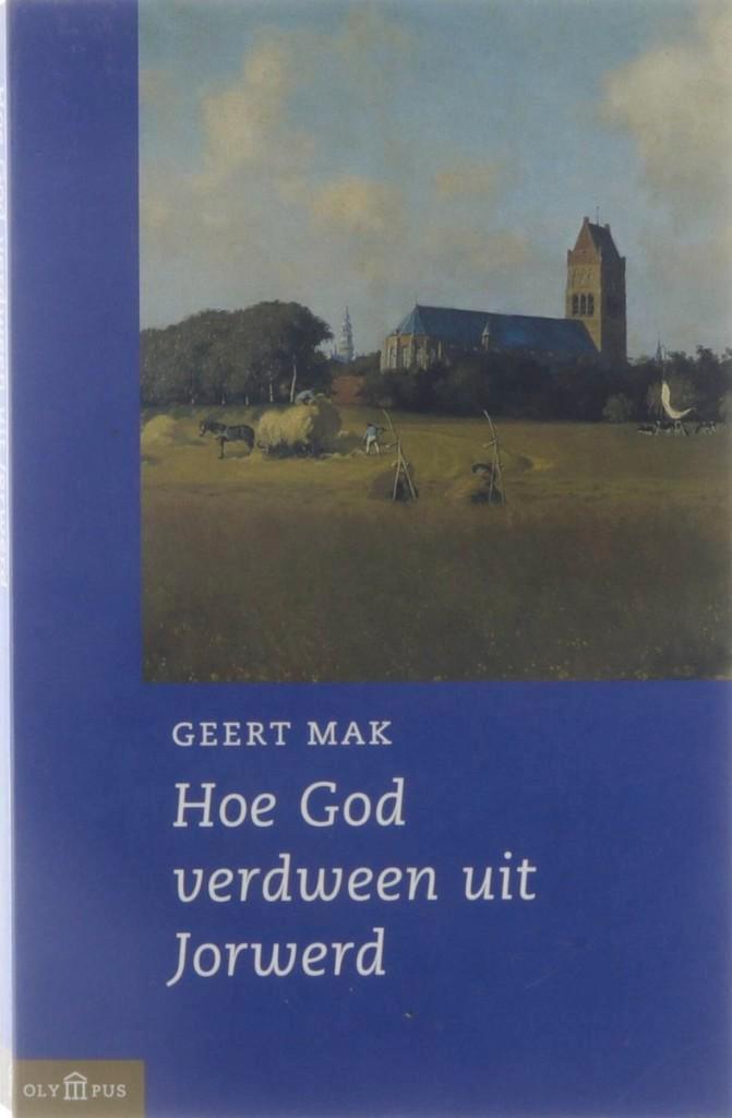 Geert Mak - Hoe God Verdween Uit Jorwerd^^, Boeken, Literatuur, Zo goed als nieuw, Ophalen of Verzenden