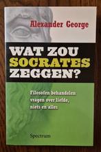 Wat zou Socrates zeggen?, Alexander George, Wijsbegeerte of Ethiek, Ophalen of Verzenden, Zo goed als nieuw