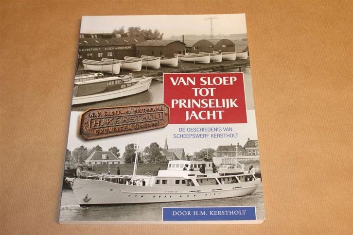 Van sloep tot prinselijk jacht - Gesch scheepswerf Kerstholt, Boeken, Geschiedenis | Stad en Regio, Zo goed als nieuw, Ophalen of Verzenden