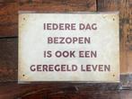 Metalen plaat grappig iedere dag bezopen is ook een geregeld, Nieuw, Ophalen of Verzenden