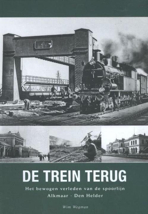 Wim Wegman - De trein terug - spoorlijn Alkmaar - Den Helder, Verzamelen, Spoorwegen en Tramwegen, Zo goed als nieuw, Trein, Overige typen