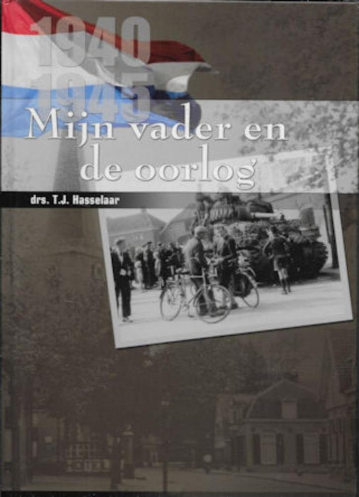 T.J. Hasselaar: Mijn vader en de oorlog 40-45 -Geld. Vallei, Boeken, Oorlog en Militair, Zo goed als nieuw, Overige onderwerpen
