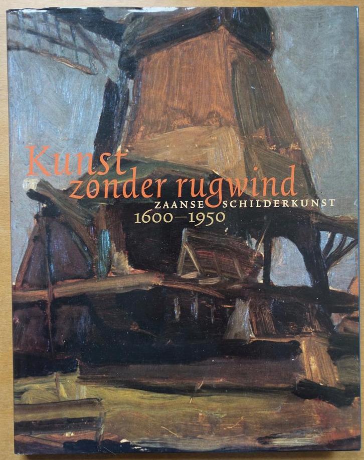 Kunst zonder rugwind; Zaanse schilderkunst 1600 - 1950, Boeken, Geschiedenis | Vaderland, Zo goed als nieuw, 19e eeuw, Verzenden