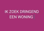 Ik zoek dringend een woning of appartement., Huizen en Kamers