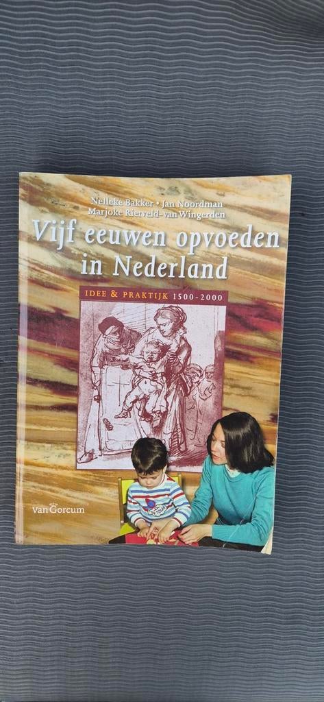 Vijf eeuwen opvoeden in Nederland 1500-2000, Boeken, Ophalen of Verzenden, Gelezen, Opvoeding vanaf 10 jaar, Nelleke Bakker, Jan Noordman, Marjoke Riezerveld-van Wingerden