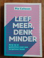 Leef Meer, Denk Minder - Pia Callesen, Boeken, Ophalen of Verzenden, Zo goed als nieuw, Cognitieve psychologie, Pia Callesen