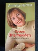 Annette Heffels / Ik ben drie moeders, Ophalen of Verzenden, Zo goed als nieuw