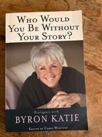 Byron Katie: who would you be without your story?, Ophalen of Verzenden, Zo goed als nieuw, Overige onderwerpen