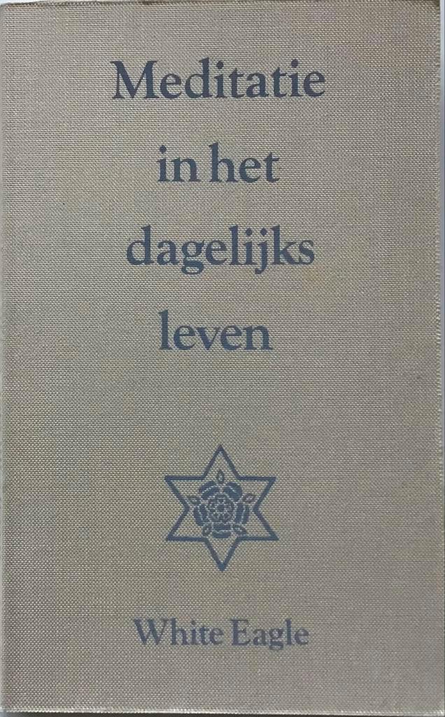 Meditatie in het dagelijks leven - White Eagle, Boeken, Esoterie en Spiritualiteit, Gelezen, Achtergrond en Informatie, Meditatie of Yoga
