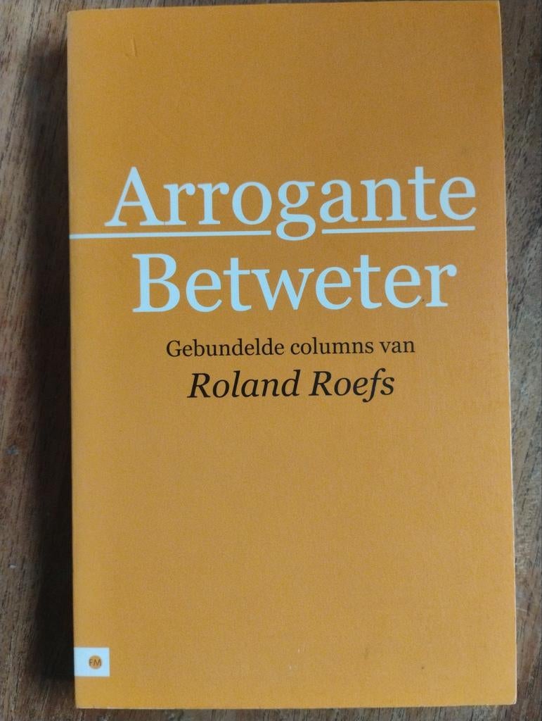 Arrogante Betweter - Roland Roefs, Roland Roefs, Ophalen of Verzenden, Zo goed als nieuw, Eén auteur