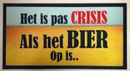 Pas crisis als het bier op is barmatje reclame dripmat deco, Reclamebord, Info@deconoord.nl, Deco Noord, Nieuw