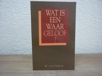 W. Guthrie - Wat is een waar geloof? beschikbaar voor biedingen