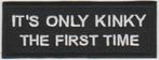 It's only kinky the first time stoffen opstrijk patch emble, Ophalen of Verzenden, Nieuw