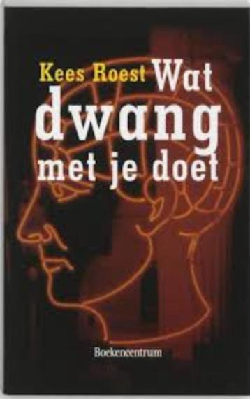 Wat dwang met je doet  Kees Roest  9789023913764 beschikbaar voor biedingen