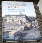 Van stadsie tot stad. Utrecht 1950 -19 75. Ton van den Berg, Ophalen of Verzenden, 20e eeuw of later, Zo goed als nieuw
