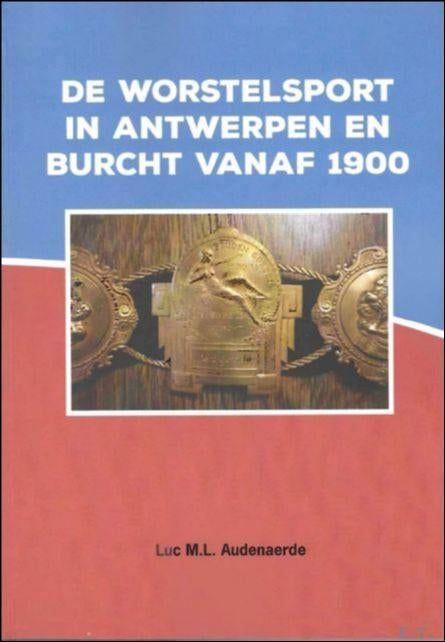 DE WORSTELSPORT IN ANTWERPEN EN BURCHT VANAF 1900., Boeken, Sportboeken, Ophalen of Verzenden, Audenaerde, Luc M.L.., Vechtsport